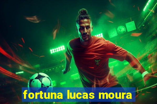 fortuna lucas moura